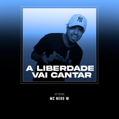 A Liberdade Vai Cantar By MC Nego W's cover