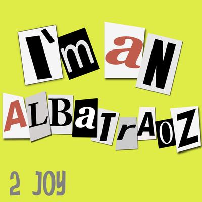 I'm an Albatraoz By 2 joy's cover