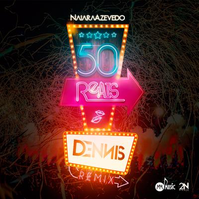 50 Reais (Remix) By Naiara Azevedo, DENNIS's cover