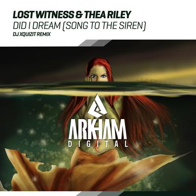 Did I Dream (Song To The Siren) (DJ Xquizit Remix) By Lost Witness, Thea Riley, DJ Xquizit's cover