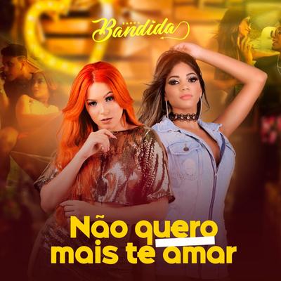 Não Quero Mais Te Amar By Banda Bandida's cover