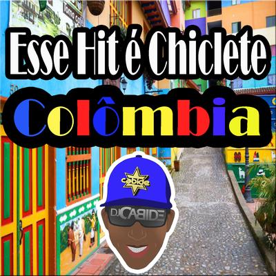 Esse Hit É Chiclete Colômbia By DJ Cabide's cover
