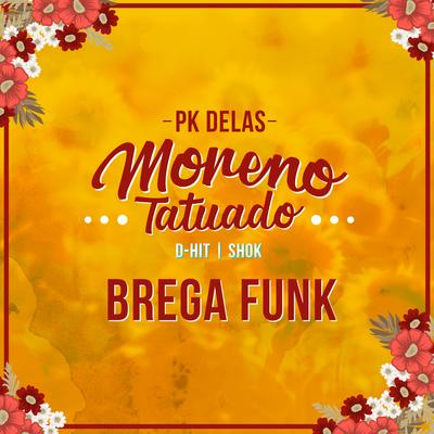 Moreno Tatuado - Brega Funk By PK Delas, D-Hit, Shok's cover