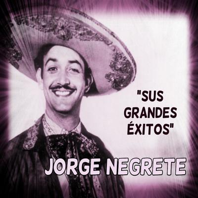 Jorge Negrete - Sus Grandes Éxitos's cover