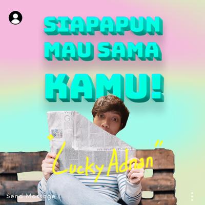 Siapapun Mau Sama Kamu!!! By Lucky Adnan's cover