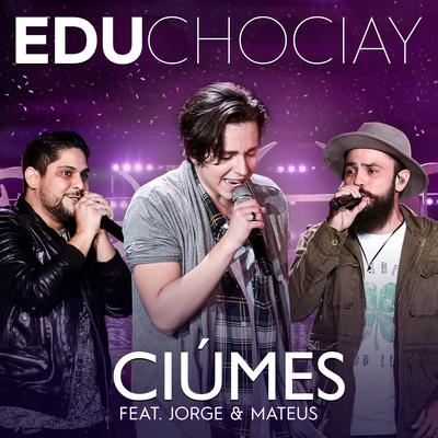 Ciúmes (Ao Vivo) By Edu Chociay, Jorge & Mateus's cover