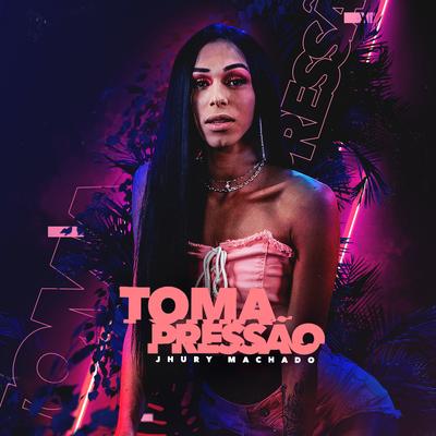 Toma Pressão By Jhury Machado's cover