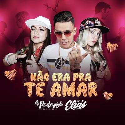 Não Era pra Te Amar By As Poderosas, Mc Elvis's cover