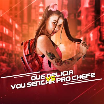 Que Delícia Vs. Vou Sentar pro Chefe By Mc Kel, MC Pipokinha, MC Lan's cover