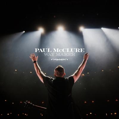 Way Maker (Live at Bethel) By The McClures, Paul McClure's cover