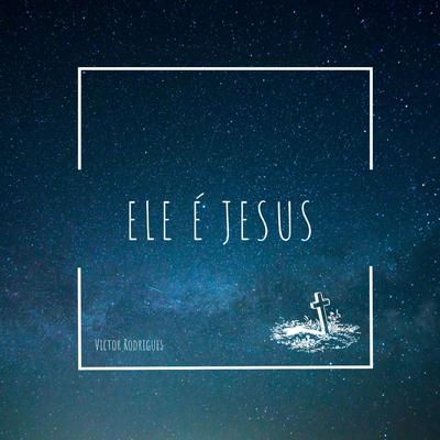 Ele É Jesus By Victor Rodrigues's cover