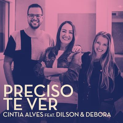 Preciso Te Ver By Cintia Alves, Dilson e Débora's cover