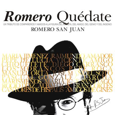 Romero Quédate. Romero San Juan. Un Tributo de Compañeros y Amigos a la Figura del Artista, del Amigo, del Genio y del Ingenio's cover