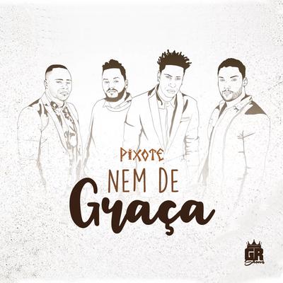 Nem de Graça By Pixote's cover