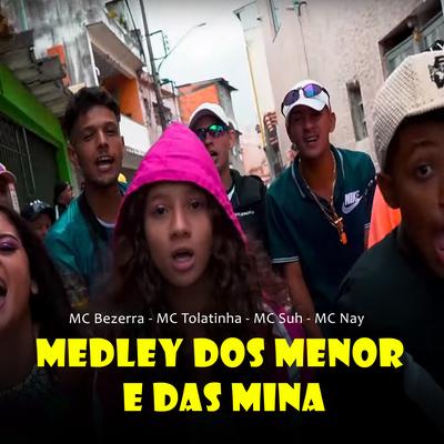 Medley dos Menor e das Mina By Mc Suh, Mc Nay, MC Bezerra, MC Tolatinha's cover