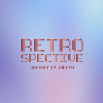 Retrospective By BrandonOfJapan's cover