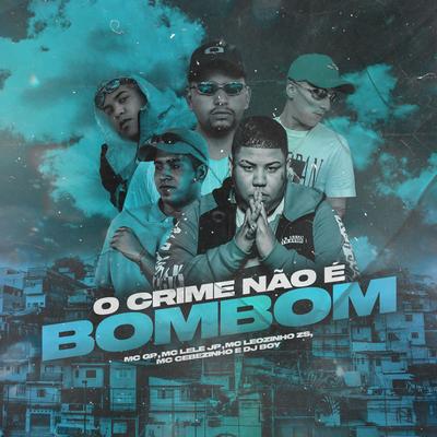 O Crime Não É Bombom By MC GP, MC Leozinho ZS, Mc Lele JP, MC Cebezinho's cover