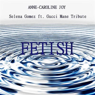 Fetish (Selena Gomez Ft. Gucci Mane Tribute) By Anne-Caroline Joy's cover