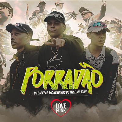 Porradão By Mc Neguinho do ITR, MC Yuri, Dj GM's cover