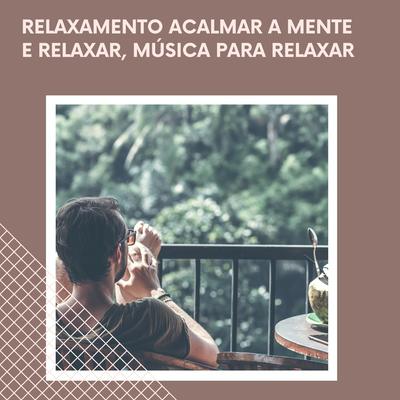 Musica Para Dormir E Relaxar By Relaxamento Acalmar a Mente E Relaxar, Música Para Relaxar HD, Musicas Relaxantes 8D's cover