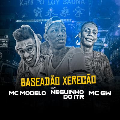 Baseadão Xerecão By MC Modelo, Mc Neguinho do ITR, Mc Gw's cover