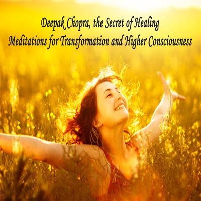 Deepak, the Secret of Healing (Meditations for Transformation and Higher Consciousness)'s cover
