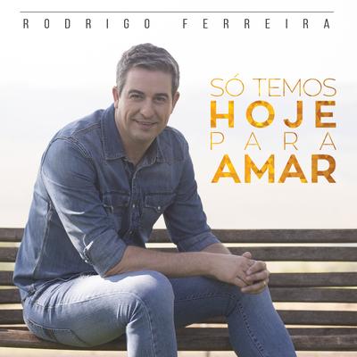 Só Temos Hoje para Amar By Rodrigo Ferreira's cover