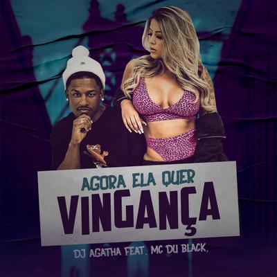 Agora Ela Quer Vingança By Agatha, MC Du Black's cover
