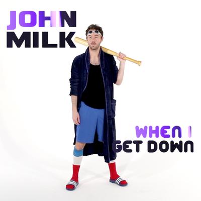 When I Get Down By John Milk's cover