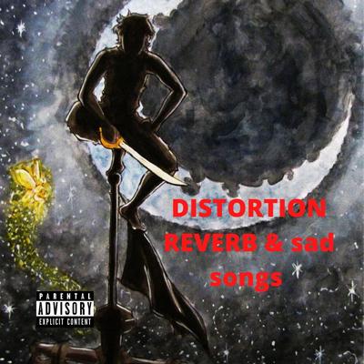 Distortion Reverb & Sad Songs's cover