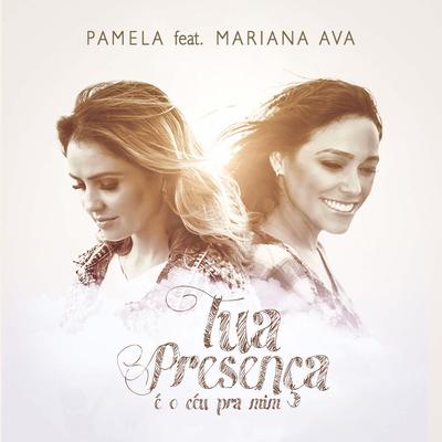 Tua Presença É o Céu pra Mim By Pamela, Mariana Ava's cover