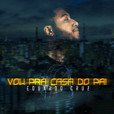 Vou pra Casa do Pai By Eduardo Cruz's cover