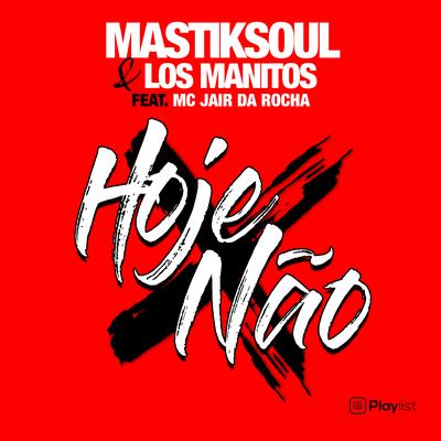 Hoje Não (Radio Mix) By Mastiksoul, Los Manitos, Mc Jair da Rocha's cover