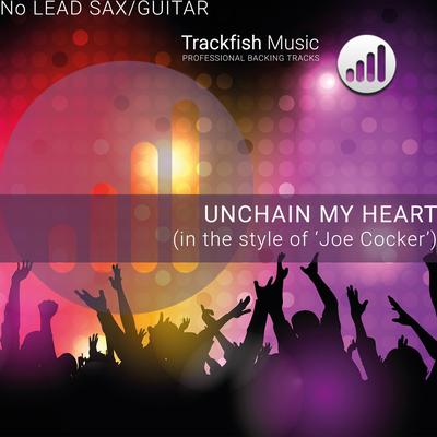 Unchain My Heart (In the style of 'Joe Cocker') By Trackfish Music's cover