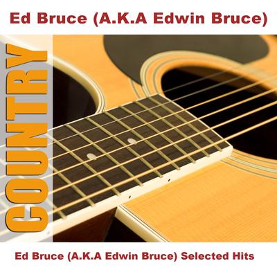 Ed Bruce (A.K.A Edwin Bruce) Selected Hits's cover