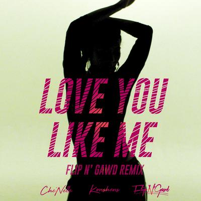Love You Like Me (FlipN'Gawd Remix) By Che'Nelle, Konshens, FlipN'Gawd's cover