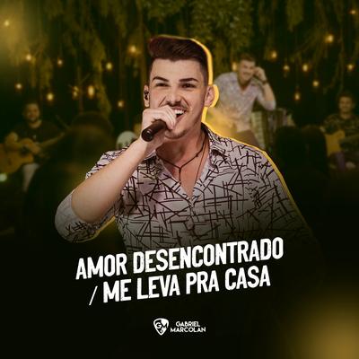 Amor Desencontrado / Me Leva pra Casa (Ao Vivo) By Gabriel Marcolan's cover