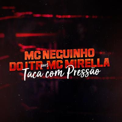 Taca Com Pressão By Mc Neguinho do ITR, MC Mirella's cover