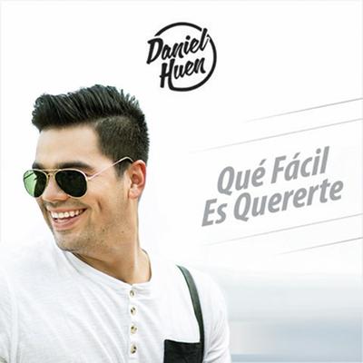 Que Fácil Es Quererte By Daniel Huen's cover