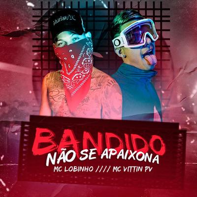 Bandido Não Se Apaixona By MC Lobinho, Mc Vittin PV, Acaso Beats's cover