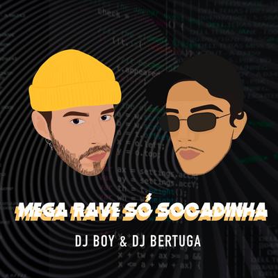 Mega Rave Só Socadinha By Dj Boy, DJ Bertuga's cover