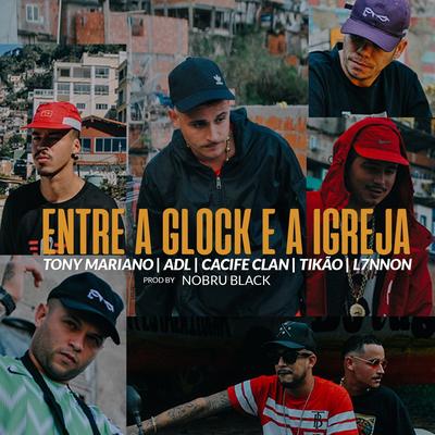 Entre a Glock e a Igreja By Tony Mariano, ADL, Cacife Clandestino, Mc Tikão, Nobru Black, L7NNON's cover