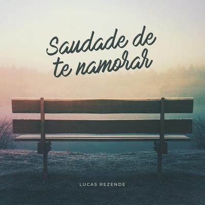 Saudade de Te Namorar By Lucas Rezende's cover