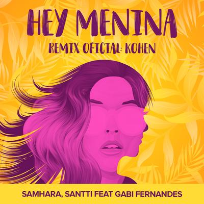 Hey Menina (Kohen Remix) By Samhara, Santti, Gabi Fernandes's cover