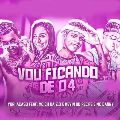 Vou Ficando de D4 (feat. MC CH da Z.O, Mc Danny & Kevin do Recife) (Brega/Funk) By Yuri Acaso, Mc CH Da Z.O, Mc Danny, Kevin do recife's cover
