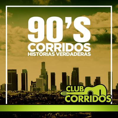 Club Corridos Presenta 90's Corridos Historias Verdaderas: Senor de los Cielos, Entre Perico y Perico, Chuy y Mauricio, El Quitillo, Vida de Rey's cover