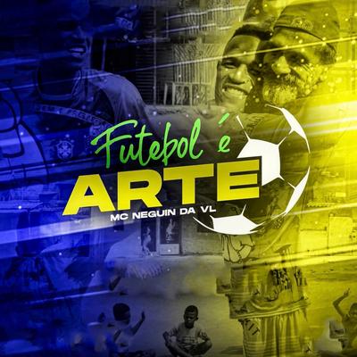 Futebol É Arte By Mc Neguin da VL's cover