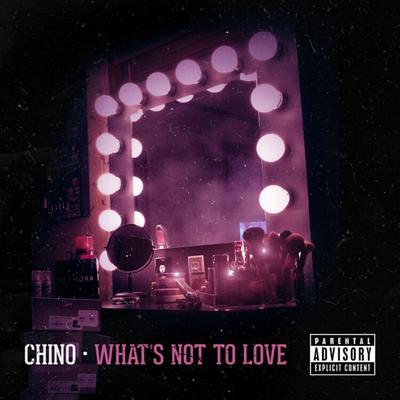 What's Not to Love By Chino's cover