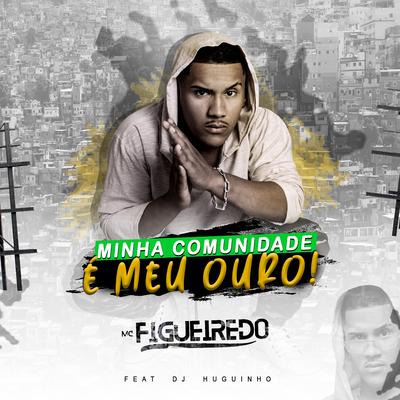 Minha Comunidade É Meu Ouro! By MC Figueiredo, DJ Huguinho's cover