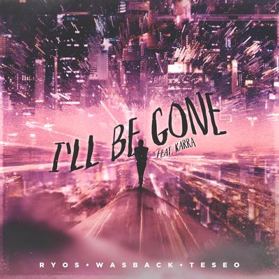 I'll Be Gone (Radio Edit) By Ryos, Wasback, Teseo, Karra's cover